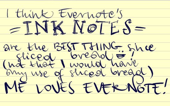 handwritten digital note that reads: I think Evernote's INK NOTES are the best thing since sliced bread (not that I would have any use of sliced bread) ME LOVES EVERNOTE!