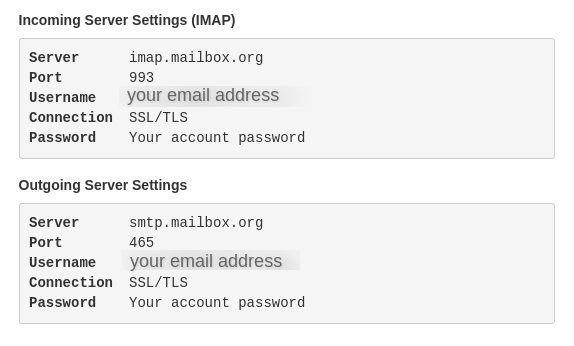 Screenshot from the mail client configuration which reads: Incoming Server Settings (IMAP): Server - imap.mailbox.org, Port - 993, Username - your email address, Connection - SSL/TLS, Password - Your account password. Outgoing Server Settings: Server - smtp.mailbox.org, Port - 465, Username - your email address, Connection - SSL/TLS, Password - Your account password